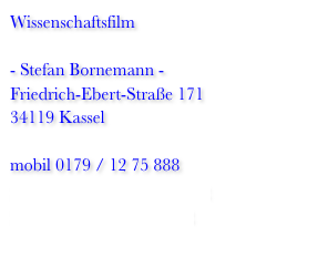 Wissenschaftsfilm

- Stefan Bornemann -
Friedrich-Ebert-Straße 171
34119 Kassel

mobil 0179 / 12 75 888
mail[at]wissenschaftsfilm.de
www.wissenschaftsfilm.de